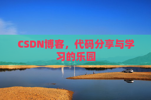 CSDN博客,代码分享与学习的乐园